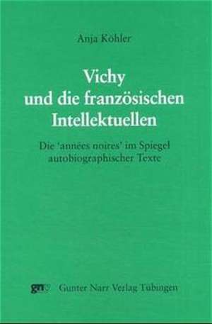 Vichy und die französischen Intellektuellen de Anja Köhler