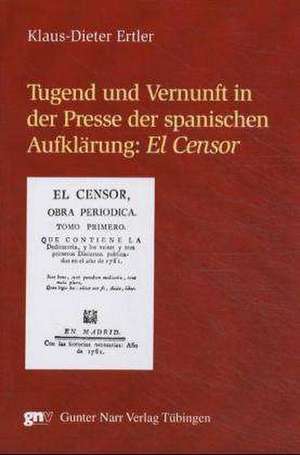 Tugend und Vernunft in der Presse der spanischen Aufklärung: "El Censor" de Klaus-Dieter Ertler