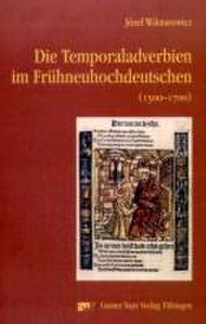 Die Temporaladverbien im Frühneuhochdeutschen (1500 - 1700) de Józef Wiktorowicz