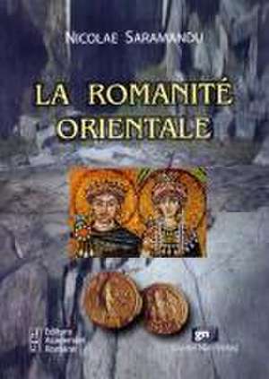 La Romanite Orientale de Nicolae Saramandu