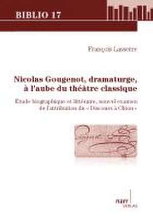 Nicolas Gougenot, dramaturge, à l'aube du théâtre classique de François Lasserre