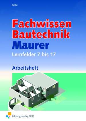 Fachwissen Bautechnik - Maurer. Arbeitsheft de Kurt Kettler