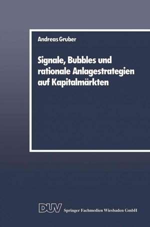 Signale, Bubbles und rationale Anlagestrategien auf Kapitalmärkten de Andreas Gruber