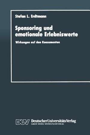 Sponsoring und emotionale Erlebniswerte: Wirkungen auf den Konsumenten de Stefan L. Erdtmann