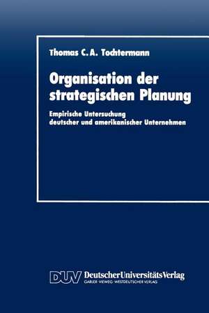 Organisation der strategischen Planung: Empirische Untersuchung deutscher und amerikanischer Unternehmen de Thomas C. A. Tochtermann