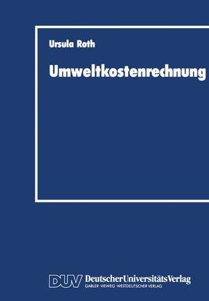 Umweltkostenrechnung: Grundlagen und Konzeption aus betriebswirtschaftlicher Sicht de Ursula Roth