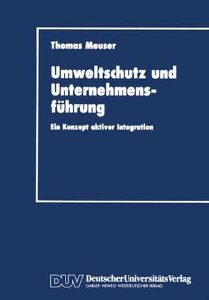 Umweltschutz und Unternehmensführung: Ein Konzept aktiver Integration de Thomas Meuser