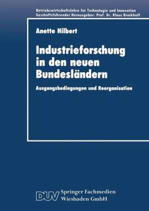 Industrieforschung in den neuen Bundesländern: Ausgangsbedingungen und Reorganisation de Anette Hilbert