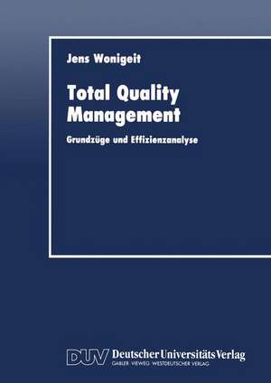 Total Quality Management: Grundzüge und Effizienzanalyse de Jens Wonigeit