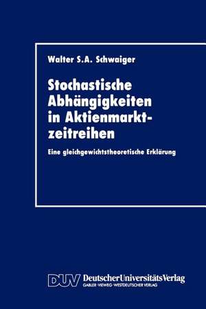 Stochastische Abhängigkeiten in Aktienmarktzeitreihen: Eine gleichgewichtstheoretische Erklärung de Walter S. A. Schwaiger