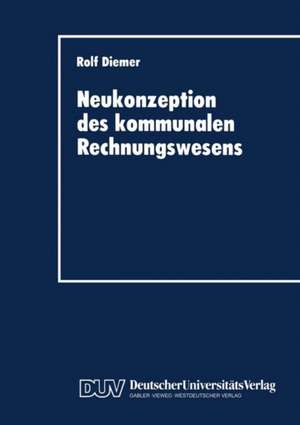 Neukonzeption des kommunalen Rechnungswesens: Vergleich des betriebswirtschaftlichen Gestaltungspotentials von Doppik und Kameralistik de Rolf Diemer