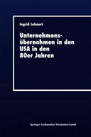 Unternehmensübernahmen in den USA in den 80er Jahren: Rahmenbedingungen und Auswirkungen de Ingrid Lehnert