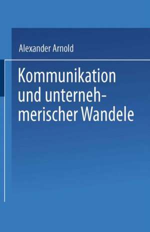 Kommunikation und unternehmerischer Wandel de Alexander Arnold