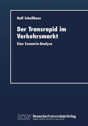 Der Transrapid im Verkehrsmarkt: Eine Szenario-Analyse de Ralf Schellhase