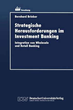 Strategische Herausforderungen im Investment Banking: Integration von Wholesale und Retail Banking de Bernhard Brinker