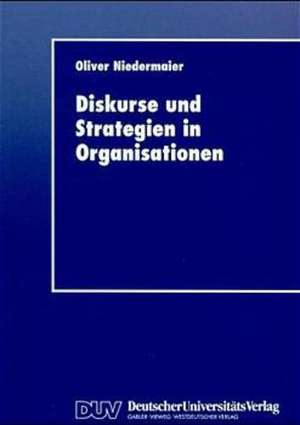 Diskurse und Strategien in Organisationen: Ein Beitrag zu einer prozeßorientierten Theorie der strategischen Führung de Oliver Niedermaier