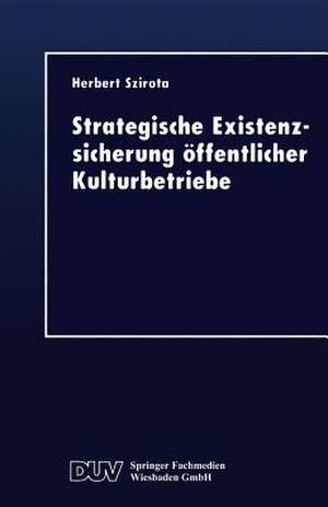 Strategische Existenzsicherung öffentlicher Kulturbetriebe de Herbert Szirota