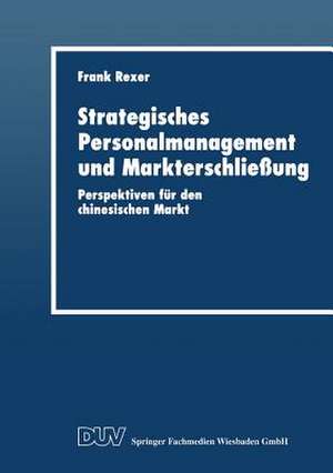 Strategisches Personalmanagement und Markterschließung: Perspektiven für den chinesischen Markt de Frank Rexer