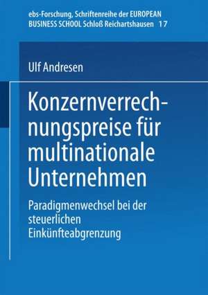 Konzernverrechnungspreise für multinationale Unternehmen: Paradigmenwechsel bei der steuerlichen Einkünfteabgrenzung de Ulf Andresen