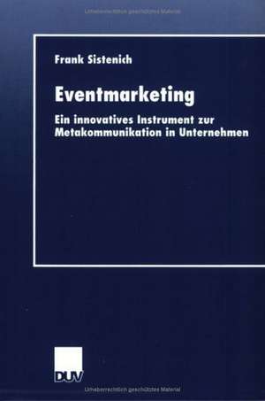 Eventmarketing: Ein innovatives Instrument zur Metakommunikation in Unternehmen de Frank Sistenich