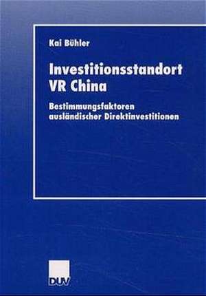 Investitionsstandort VR China: Bestimmungsfaktoren ausländischer Direktinvestitionen de Kai Bühler