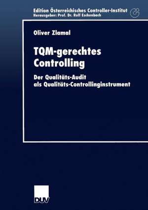 TQM-gerechtes Controlling: Der Qualitäts-Audit als Qualitäts-Controllinginstrument de Oliver Zlamal