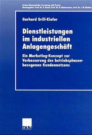 Dienstleistungen im industriellen Anlagengeschäft: Ein Marketing-Konzept zur Verbesserung des betriebsphasenbezogenen Kundennutzens de Gerhard Grill-Kiefer