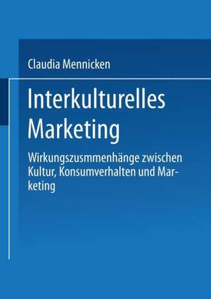 Interkulturelles Marketing: Wirkungszusammenhänge zwischen Kultur, Konsumverhalten und Marketing de Claudia Mennicken