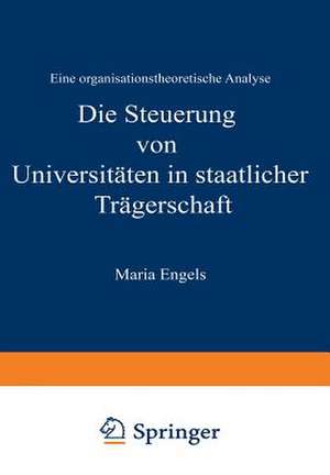 Die Steuerung von Universitäten in staatlicher Trägerschaft: Eine organisationstheoretische Analyse de Maria Engels