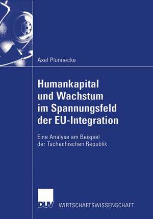 Humankapital und Wachstum im Spannungsfeld der EU-Integration: Eine Analyse am Beispiel der Tschechischen Republik de Axel Plünnecke