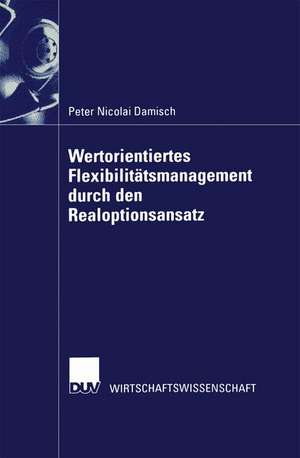 Wertorientiertes Flexibilitätsmanagement durch den Realoptionsansatz de Peter Nicolai Damisch