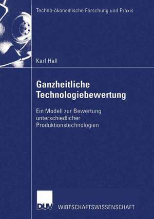 Ganzheitliche Technologiebewertung: Ein Modell zur Bewertung unterschiedlicher Produktionstechnologien de Karl Hall