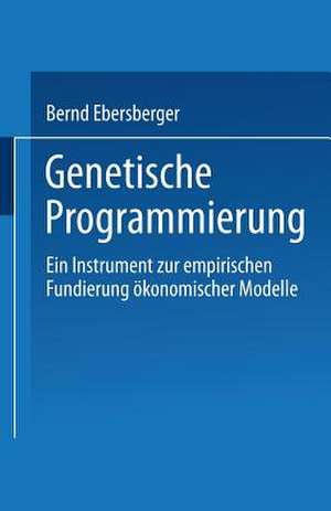 Genetische Programmierung: Ein Instrument zur empirischen Fundierung ökonomischer Modelle de Bernd Ebersberger