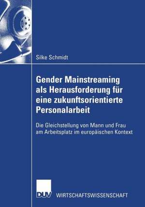 Gender Mainstreaming als Herausforderung für eine zukunftsorientierte Personalarbeit: Die Gleichstellung von Mann und Frau am Arbeitsplatz im europäischen Kontext de Silke Schmidt