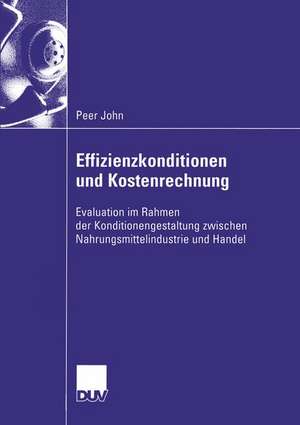 Effizienzkonditionen und Kostenrechnung: Evaluation im Rahmen der Konditionengestaltung zwischen Nahrungsmittelindustrie und Handel de Peer John