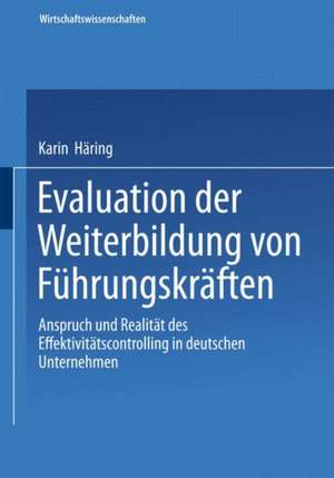 Evaluation der Weiterbildung von Führungskräften: Anspruch und Realität des Effektivitätscontrolling in deutschen Unternehmen de Karin Häring