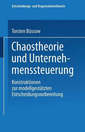 Chaostheorie und Unternehmenssteuerung: Konstruktionen zur modellgestützten Entscheidungsvorbereitung de Torsten Büssow