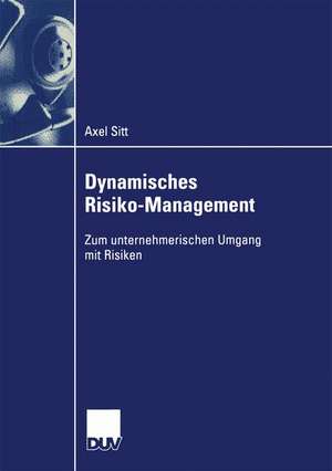 Dynamisches Risiko-Management: Zum unternehmerischen Umgang mit Risiken de Axel Sitt