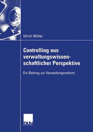 Controlling aus verwaltungswissenschaftlicher Perspektive: Ein Beitrag zur Verwaltungsreform de Ulrich Müller