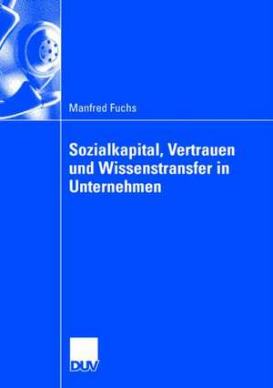 Sozialkapital, Vertrauen und Wissenstransfer in Unternehmen de Manfred Fuchs