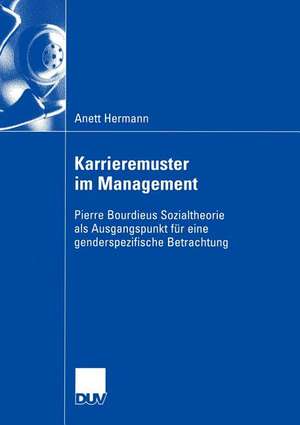 Karrieremuster im Management: Pierre Bourdieus Sozialtheorie als Ausgangspunkt für eine genderspezifische Betrachtung de Anett Hermann