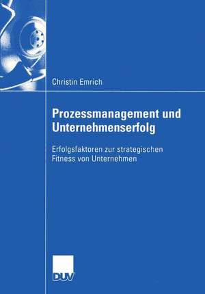 Prozessmanagement und Unternehmenserfolg: Erfolgsfaktoren zur strategischen Fitness von Unternehmen de Christin Emrich