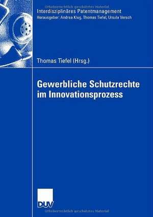 Gewerbliche Schutzrechte im Innovationsprozess de Thomas Tiefel