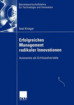 Erfolgreiches Management radikaler Innovationen: Autonomie als Schlüsselvariable de Axel Krieger