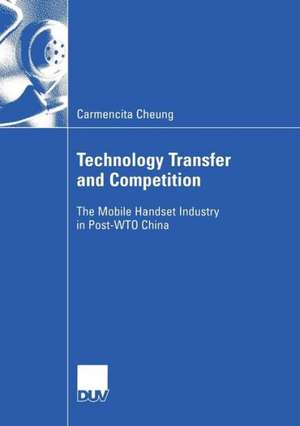 Technology Transfer and Competition: The Mobile Handset Industry in Post-WTO China de Carmencita Cheung