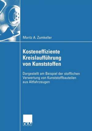 Kosteneffiziente Kreislaufführung von Kunststoffen: Dargestellt am Beispiel der stofflichen Verwertung von Kunststoffbauteilen aus Altfahrzeugen de Moritz A. Zumkeller