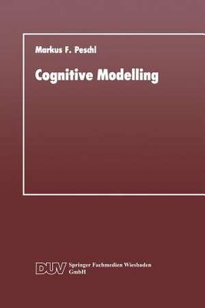 Cognitive Modelling: Ein Beitrag zur Cognitive Science aus der Perspektive des Konstruktivismus und des Konnektionismus de Markus F. Peschl