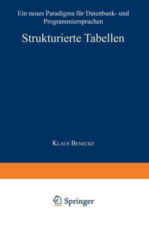 Strukturierte Tabellen: Ein neues Paradigma für Datenbank- und Programmiersprachen de Klaus Benecke