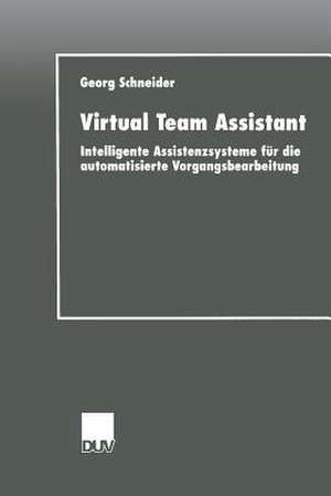 Virtual Team Assistant: Intelligente Assistenzsysteme für die automatisierte Vorgangsbearbeitung de Georg Schneider