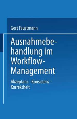 Ausnahmebehandlung im Workflow-Management: Akzeptanz — Konsistenz — Korrektheit de Gert Faustmann